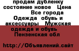 продам дубленку состояние новое › Цена ­ 6 000 - Все города Одежда, обувь и аксессуары » Мужская одежда и обувь   . Пензенская обл.